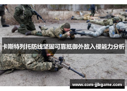 卡斯特列托防线坚固可靠抵御外敌入侵能力分析