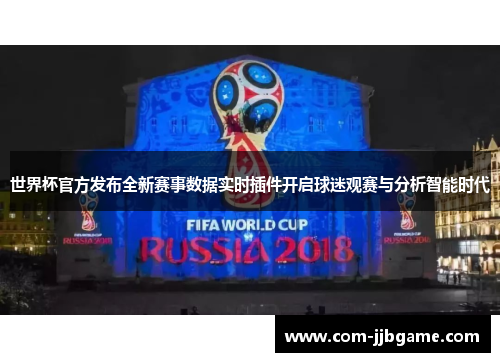 世界杯官方发布全新赛事数据实时插件开启球迷观赛与分析智能时代